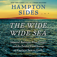 The Wide Wide Sea: Imperial Ambition, First Contact and the Fateful Final Voyage of Captain James Cook by Hampton Sides