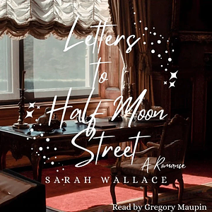 Letters to Half Moon Street by Sarah Wallace