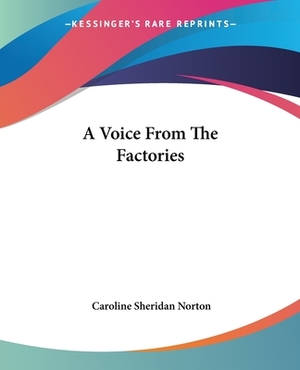 A Voice From The Factories by Caroline Sheridan Norton