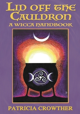 Lid Off The Cauldron: A Wicca Handbook by Patricia Crowther