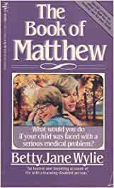 The Book Of Matthew: What Would You Do If Your Child Was Faced With A Serious Medical Problem by Betty Jane Wylie