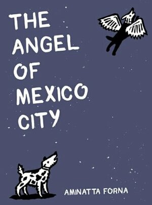 The Angel of Mexico City by Aminatta Forna