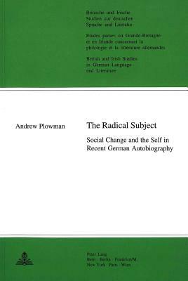 The Radical Subject: Social Change and the Self in Recent German Autobiography by Andrew Plowman