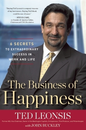 The Business of Happiness: 6 Secrets to Extraordinary Success in Life and Work by Ted Leonsis, John Buckley