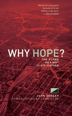 Why Hope?: The Stand Against Civilization by John Zerzan, Lang Gore