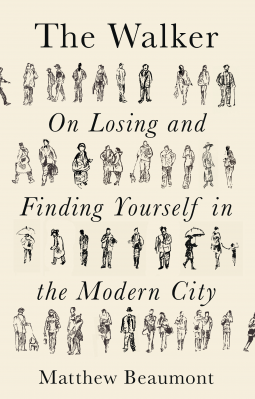 The Walker - On Losing and Finding Yourself in the Modern City by Matthew Beaumont