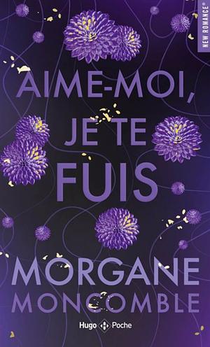 Aime-moi, je te fuis by Morgane Moncomble