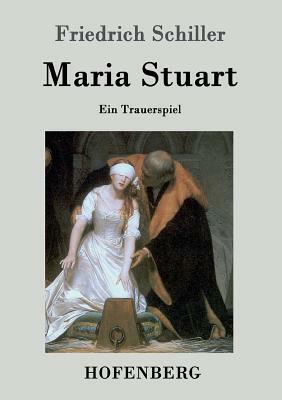 Maria Stuart: Ein Trauerspiel by Friedrich Schiller