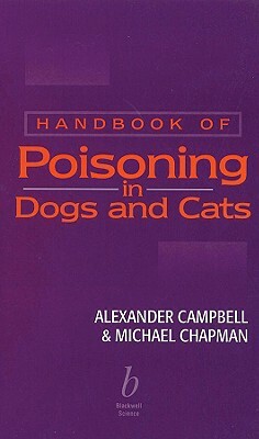 Handbook of Poisoning in Dogs and Cats by Michael Chapman, Alexander Campbell