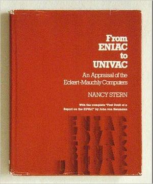 From ENIAC to UNIVAC: An Appraisal of the Eckert-Mauchly Computers by Nancy B. Stern