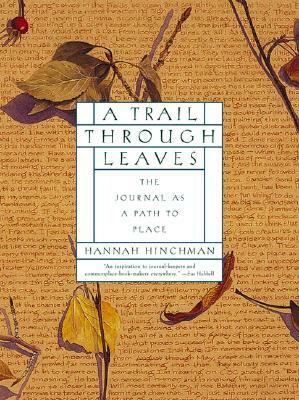 A Trail Through Leaves: The Journal as a Path to Place by Hannah Hinchman