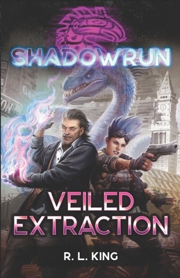 Shadowrun: Veiled Extraction by R.L. King