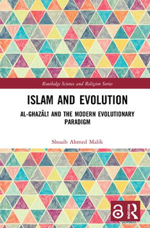 Islam and Evolution: Al-Ghazālī and the Modern Evolutionary Paradigm by Shoaib Ahmed Malik