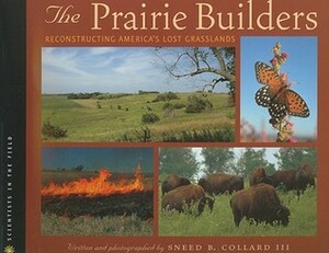 Prairie Builders: Reconstructing America's Lost Grasslands by Sneed B. Collard III