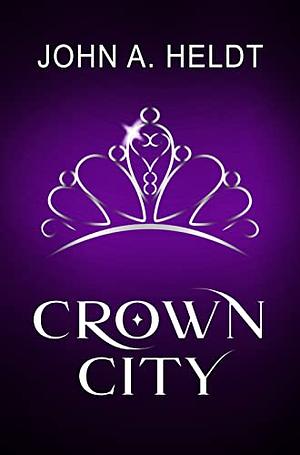 Crown City by John A. Heldt