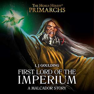 Malcador: First Lord of the Imperium by L.J. Goulding