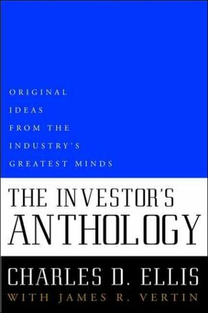 The Investor's Anthology: Original Ideas from the Industry's Greatest Minds by James R. Vertin, Charles D. Ellis