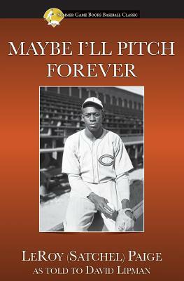 Maybe I'll Pitch Forever by Leroy Satchel Paige