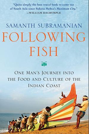 Following Fish: One Man's Journey into the Food and Culture of the Indian Coast by Samanth Subramanian