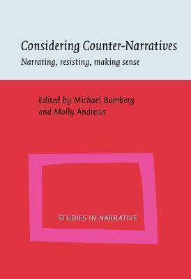 Considering Counter-Narratives: Narrating, Resisting, Making Sense by Michael G. Bamberg