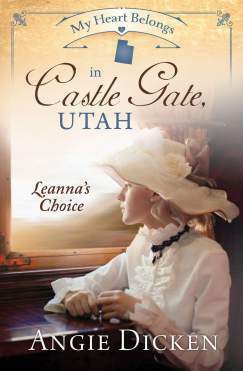 My Heart Belongs in Castle Gate, Utah: Leanna's Choice by Angie Dicken