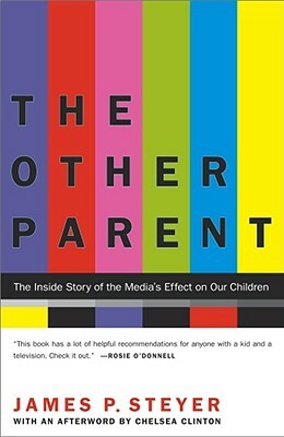 The Other Parent: The Inside Story of the Media's Effect on Our Children by James P. Steyer