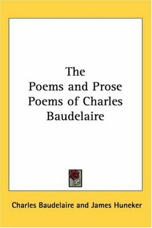 The Poems and Prose Poems of Charles Baudelaire by James Huneker, Charles Baudelaire