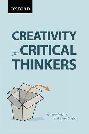 Creativity for Critical Thinkers: First Canadian Edition by Anthony Weston, Anthony Weston, Byron Stoyles