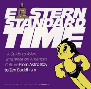 Eastern Standard Time: A Guide to Asian Influence on American Culture from Astro Boy to Zen Buddhism by Terry Hong, Dina Gan, Jeff Yang