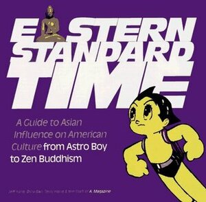 Eastern Standard Time: A Guide to Asian Influence on American Culture from Astro Boy to Zen Buddhism by Dina Gan, Terry Hong, Jeff Yang