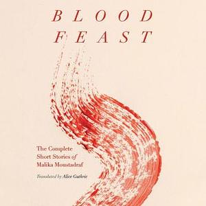 Blood Feast: The Complete Short Stories of Malika Moustadraf by Malika Moustadraf