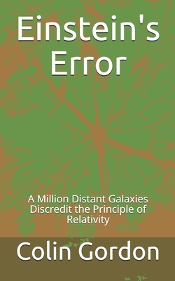 Einstein's Error: A Million Distant Galaxies Discredit the Principle of Relativity by Colin Gordon
