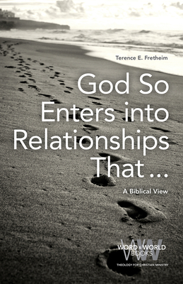 God So Enters into Relationships That . . .: A Biblical View by Terence E. Fretheim