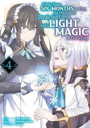 I Only Have Six Months to Live, So I'm Gonna Break the Curse with Light Magic or Die Trying (Manga): Volume 4 by Genkotsu Kumano, Sumi Suzukaze