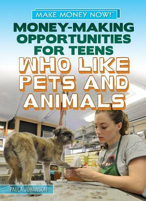 Money-Making Opportunities for Teens Who Like Pets and Animals by Paula Johanson