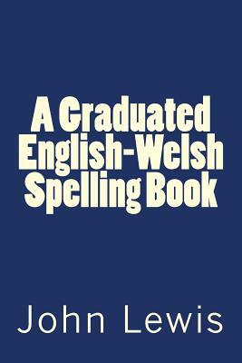 A Graduated English-Welsh Spelling Book by John Lewis