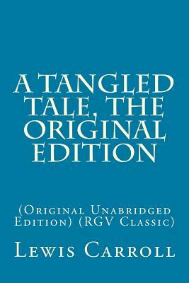 A Tangled Tale, The Original Edition: (Original Unabridged Edition) (RGV Classic) by Lewis Carroll