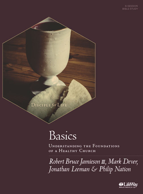 Basics - Bible Study Book: Understanding the Foundations of a Healthy Church by Jonathan Leeman, Mark Dever, Philip Nation