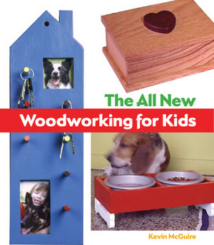 The All-New Woodworking for Kids by Kevin McGuire