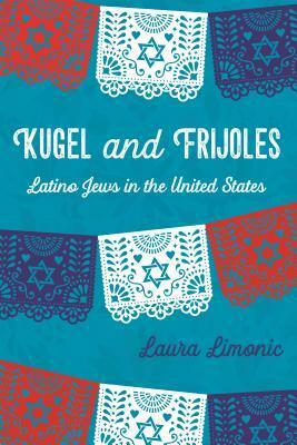 Kugel and Frijoles: Latino Jews in the United States by Laura Limonic