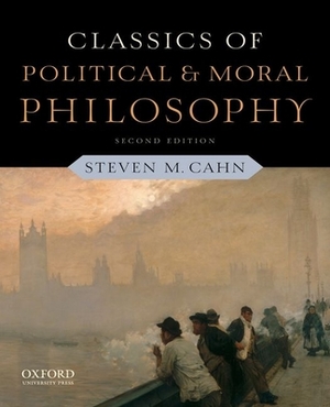 Classics of Political and Moral Philosophy by Steven M. Cahn