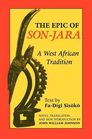 The Epic of Son-Jara by Fa-Digi Sisòkò, John William Johnson