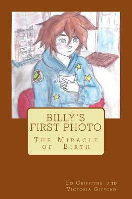 Billy's First Photo: The Miracle of Birth by Ed Griffiths