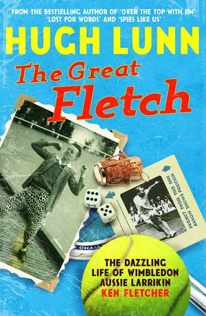 The Great Fletch: The dazzling life of Wimbledon larrikin Ken Fletcher by Hugh Lunn
