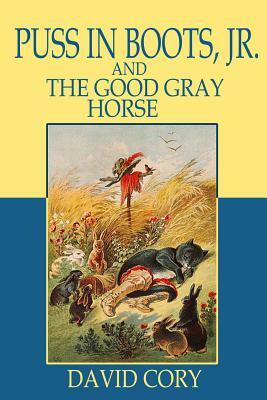 Puss in Boots, Jr. and the Good Gray Horse (Illustrated) by David Cory