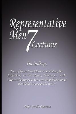 Representative Men: Seven Lectures - Including: Uses of Great Men, Plato or the Philosopher, Swedenborg or the Mystic, Montaigne or the Sk by Ralph Waldo Emerson