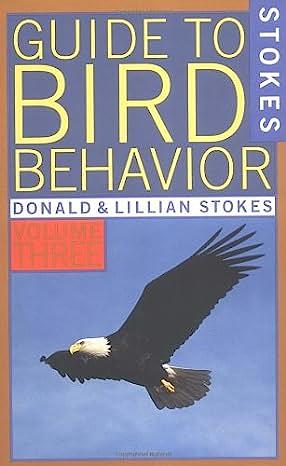 A Guide to Bird Behavior, Volume 3 by Donald W. Stokes, Lillian Q. Stokes