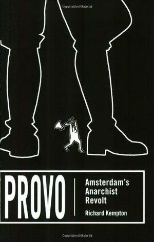 Provo: Amsterdam's Anarchist Revolt by Richard Kempton