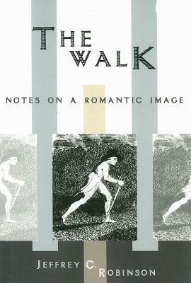 The Walk: Notes on a Romantic Image by Jeffrey C. Robinson