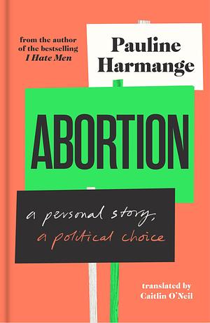 Abortion: a personal story, a political choice by Pauline Harmange, Caitlin O’Neil